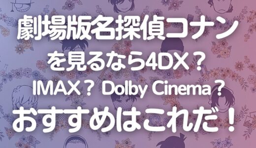 【劇場版名探偵コナン】4DX、IMAX、Dolby Cinemaを試してわかった。通常上映が一番良い
